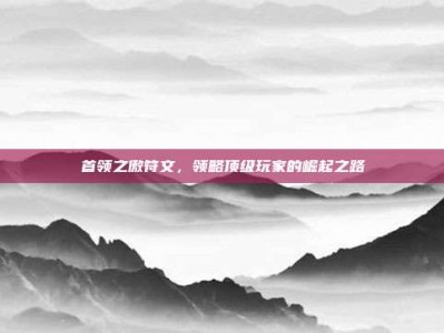 首领之傲符文，领略顶级玩家的崛起之路