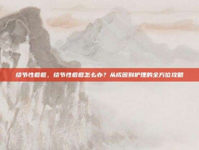结节性痘痘，结节性痘痘怎么办？从成因到护理的全方位攻略