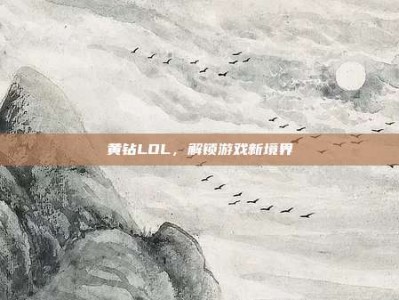黄钻LOL，解锁游戏新境界