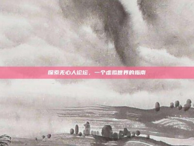 探索无心人论坛，一个虚拟世界的指南