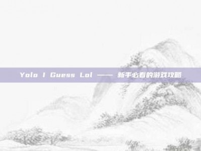 Yolo I Guess Lol —— 新手必看的游戏攻略