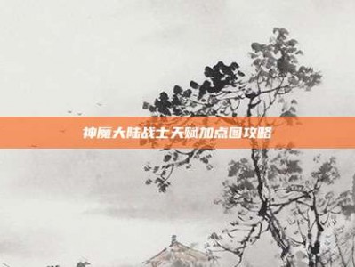 神魔大陆战士天赋加点图攻略