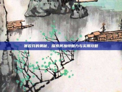 赛若芬的奥秘，探索其独特魅力与实用攻略