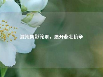 混沌阴影笼罩，展开悲壮抗争