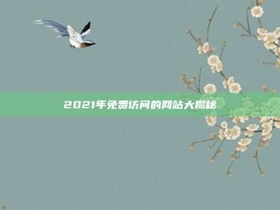 2021年免费访问的网站大揭秘