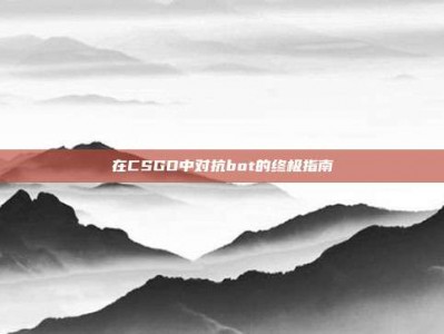 在CSGO中对抗bot的终极指南
