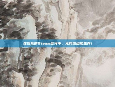在饥荒的Steam世界中，无网络也能生存！