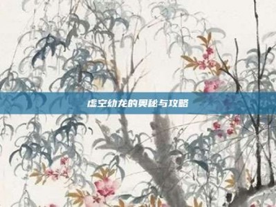 虚空幼龙的奥秘与攻略