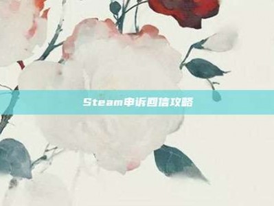 Steam申诉回信攻略