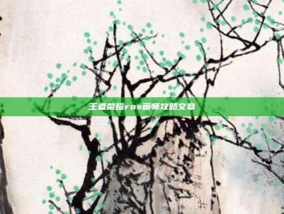 王者荣耀ros画师攻略文章