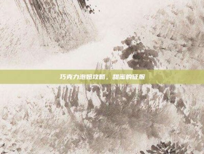 巧克力泡妞攻略，甜蜜的征服