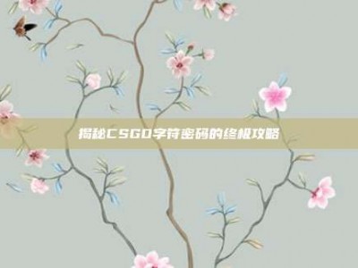 揭秘CSGO字符密码的终极攻略