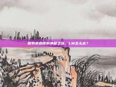 探索诺森德的神秘之旅，LM怎么去？