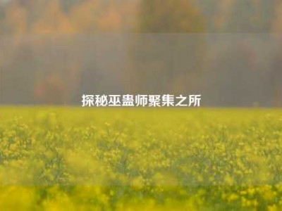探秘巫蛊师聚集之所