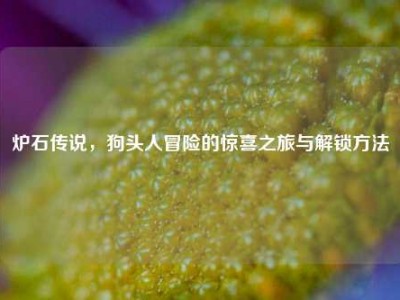 炉石传说，狗头人冒险的惊喜之旅与解锁方法