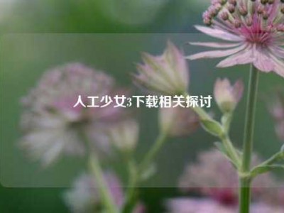 人工少女3下载相关探讨