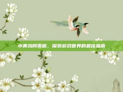 小黄鸡网页版，探索游戏世界的最佳指南