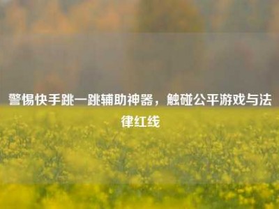 警惕快手跳一跳辅助神器，触碰公平游戏与法律红线