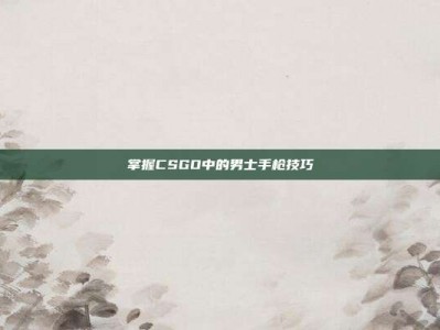 掌握CSGO中的男士手枪技巧