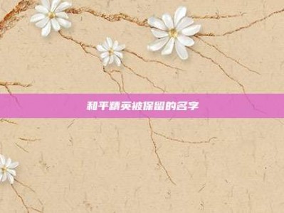 和平精英被保留的名字