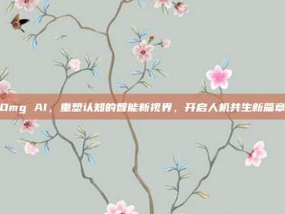 Omg AI，重塑认知的智能新视界，开启人机共生新篇章