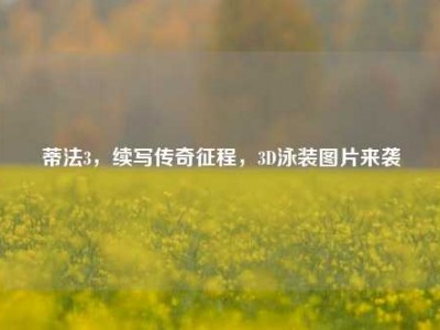 蒂法3，续写传奇征程，3D泳装图片来袭