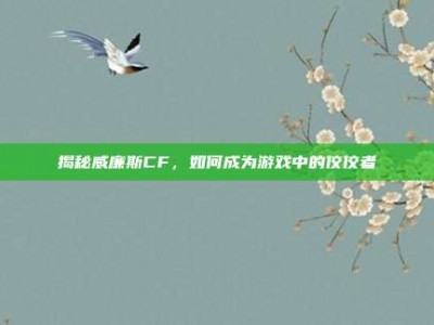 揭秘威廉斯CF，如何成为游戏中的佼佼者