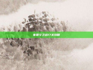 家园守卫战17关攻略