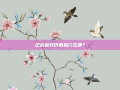 逆战最有价值名片在哪？