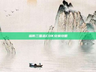 塔防三国志CDK兑换攻略