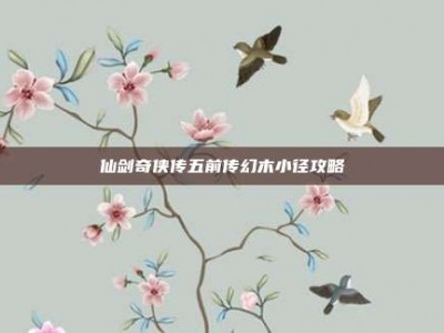 仙剑奇侠传五前传幻木小径攻略