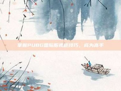 掌握PUBG国际服视距技巧，成为高手