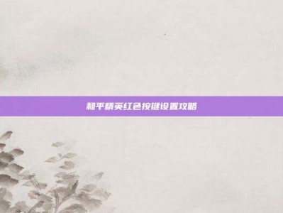 和平精英红色按键设置攻略