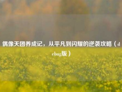 偶像天团养成记，从平凡到闪耀的逆袭攻略（debug版）