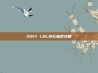 2017 LOL祥云抽奖攻略