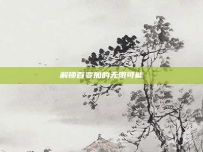 解锁百变加的无限可能