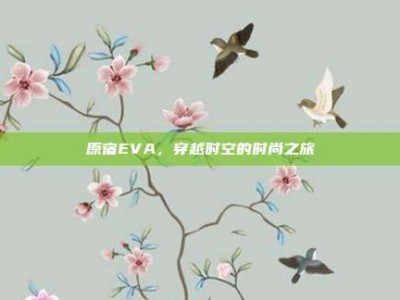 原宿EVA，穿越时空的时尚之旅