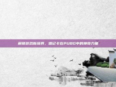 解锁游戏新境界，借记卡在PUBG中的神奇力量