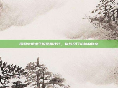 探索绝地求生的隐藏技巧，自动开门功能的秘密