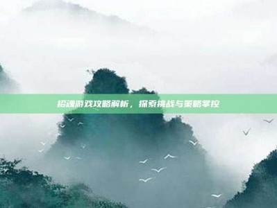 招魂游戏攻略解析，探索挑战与策略掌控