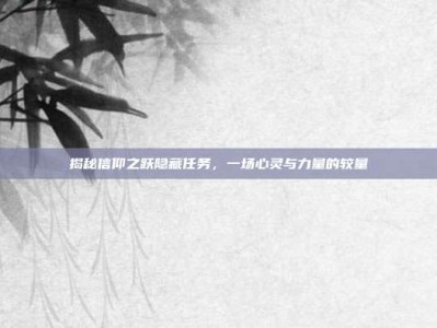 揭秘信仰之跃隐藏任务，一场心灵与力量的较量