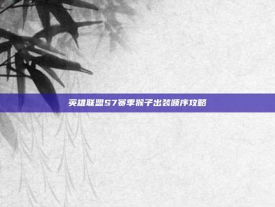 英雄联盟S7赛季猴子出装顺序攻略