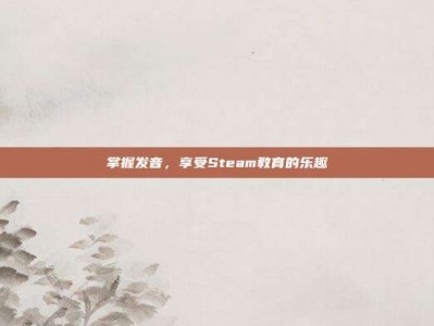 掌握发音，享受Steam教育的乐趣