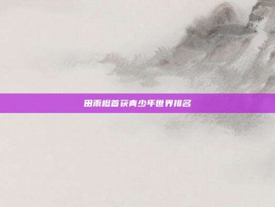 田雨橙首获青少年世界排名