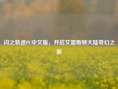 闪之轨迹PC中文版，开启艾雷斯顿大陆奇幻之旅