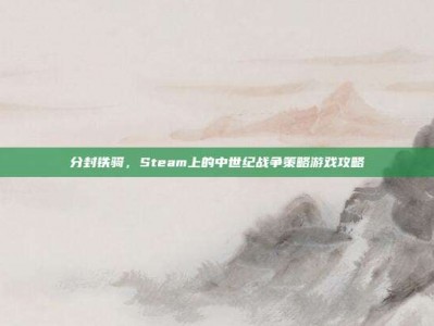 分封铁骑，Steam上的中世纪战争策略游戏攻略