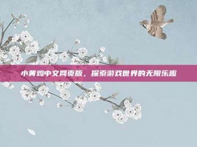 小黄鸡中文网页版，探索游戏世界的无限乐趣