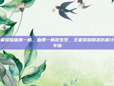 王者荣耀血条一格，血条一格定生死，王者荣耀精准伤害计算手册