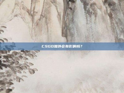 CSGO加外会有影响吗？