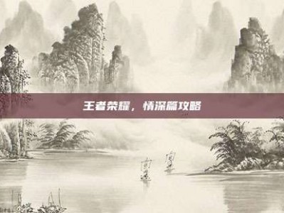 王者荣耀，情深篇攻略